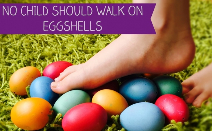 No Child Should Walk On Eggshells
