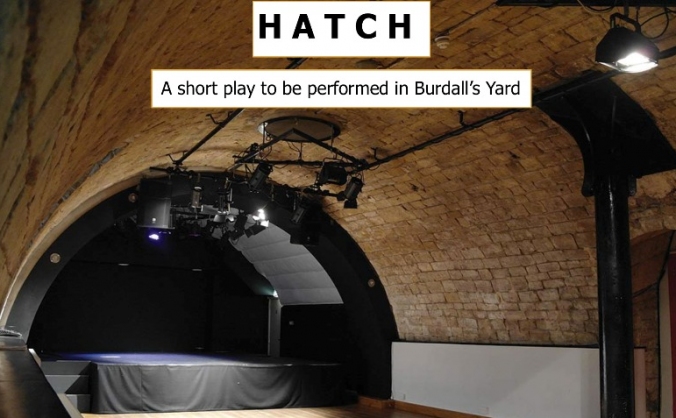 My Play 'Hatch' at Burdall's Yard