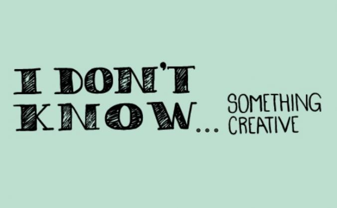 I Don't Know, Something Creative