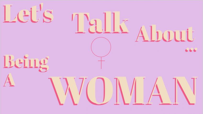 Let's Talk About...Being A Woman
