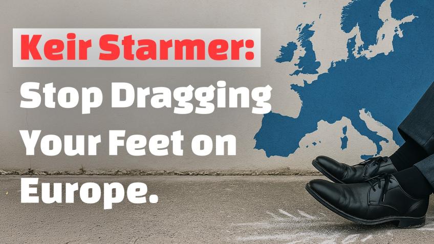 Keir Starmer: Stop Dragging Your Feet on Europe