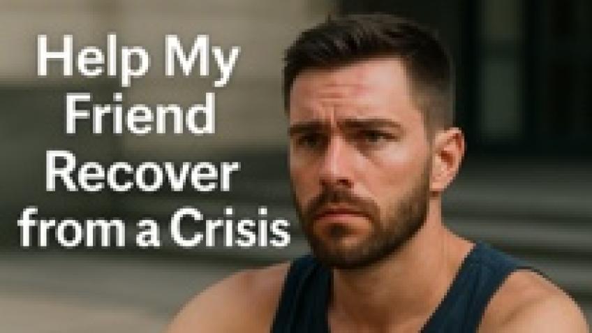Help My Friend Recover from a Crisis