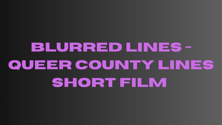 Blurred Lines - Queer County Lines Short Film