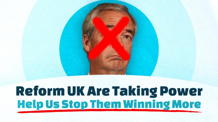 Reform UK Are Taking Power. Help Us Stop Them.