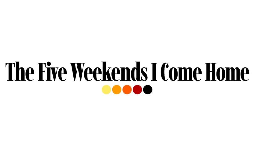 The Five Weekends I Come Home - FEATURE FILM