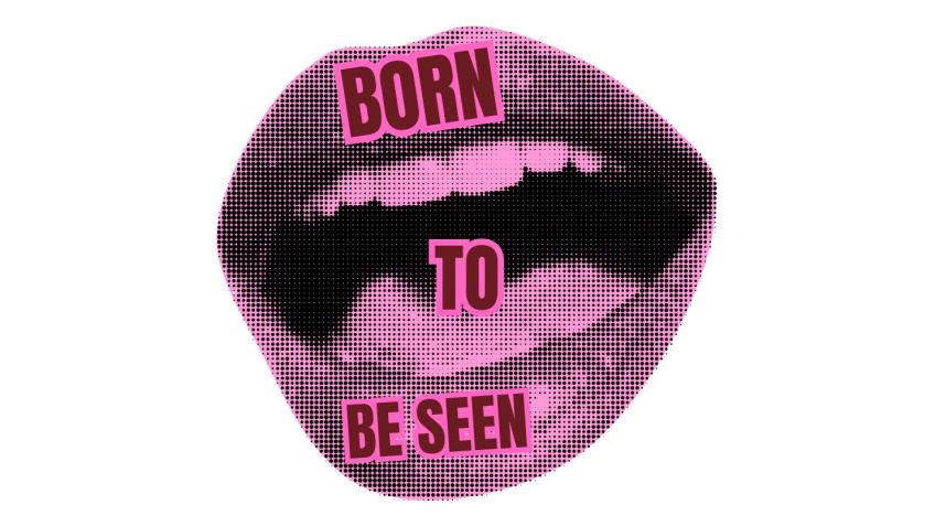 Born to be seen