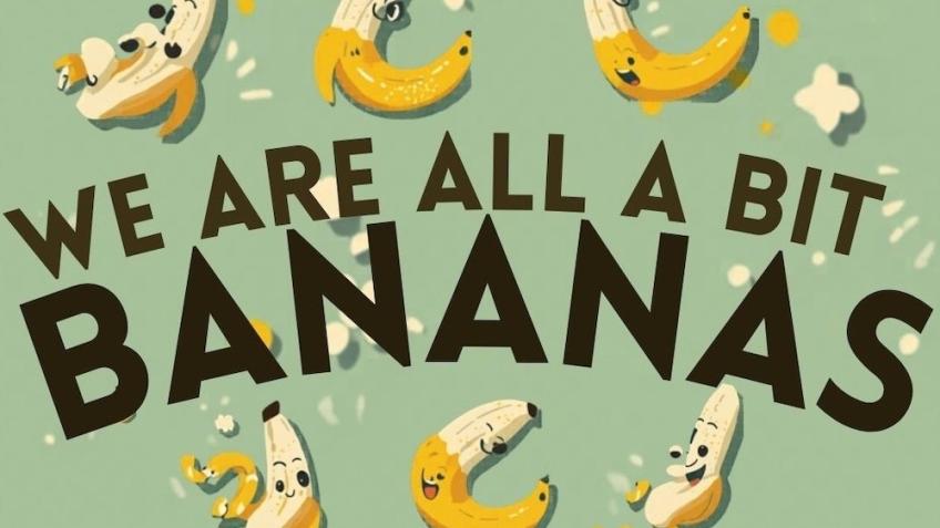 We Are All A Bit Bananas