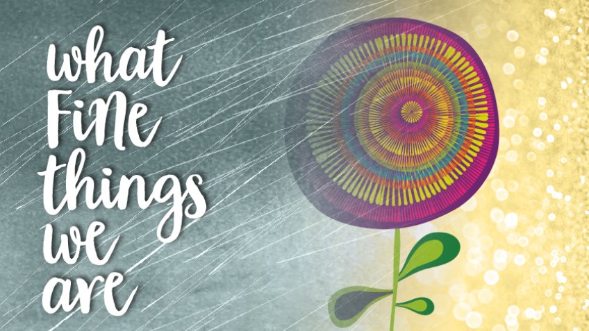 What Fine Things We Are: new music theatre project