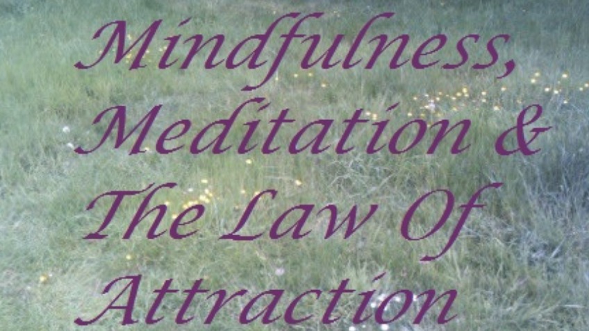 Mindfulness, Meditation & The Law Of Attraction