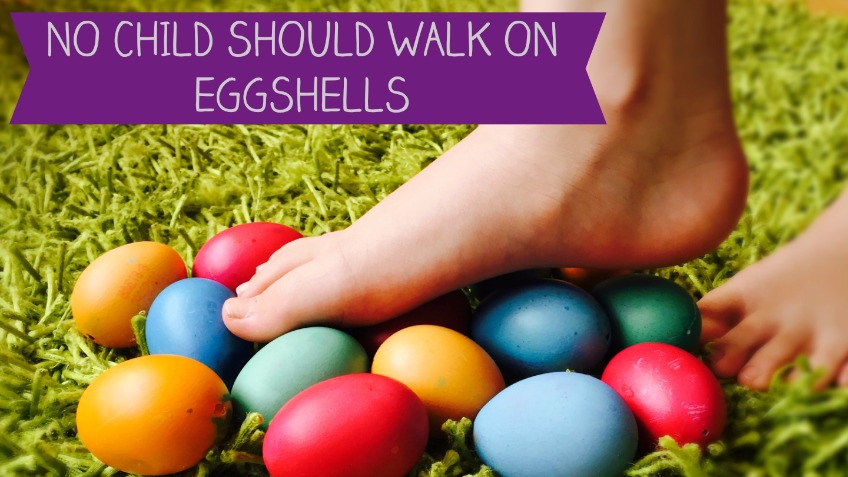 No Child Should Walk On Eggshells